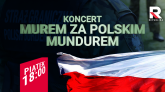 Koncert „Murem za polskim mundurem” - gest solidarności z polskimi służbami mundurowymi